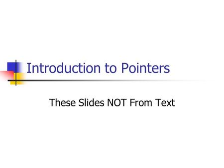 Introduction to Pointers These Slides NOT From Text.