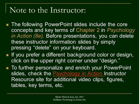 ©John Wiley & Sons, Inc. 2007 Huffman: Psychology in Action (8e) Note to the Instructor: The following PowerPoint slides include the core concepts and.