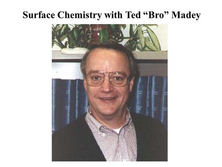 Surface Chemistry with Ted “Bro” Madey. Ted and John circa 1965 POUR AWAY, JOHN. MAYBE NOBODY’LL NOTICE THAT THAT’S THE ICEPOINT REFERENCE DEWAR. YEA,