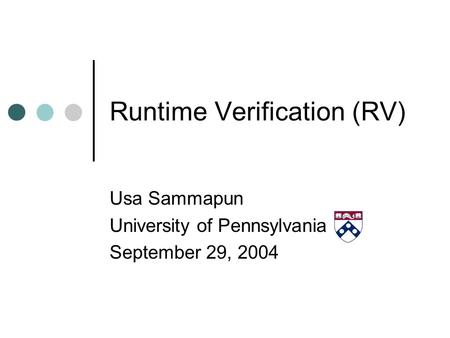 Runtime Verification (RV) Usa Sammapun University of Pennsylvania September 29, 2004.