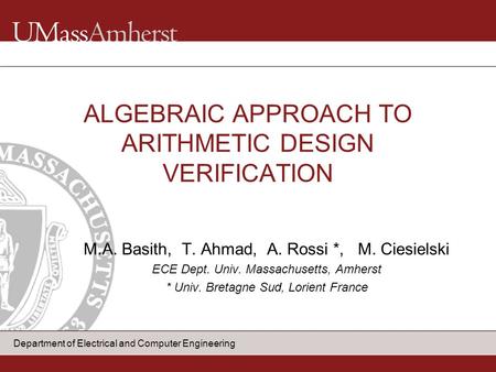 Department of Electrical and Computer Engineering M.A. Basith, T. Ahmad, A. Rossi *, M. Ciesielski ECE Dept. Univ. Massachusetts, Amherst * Univ. Bretagne.