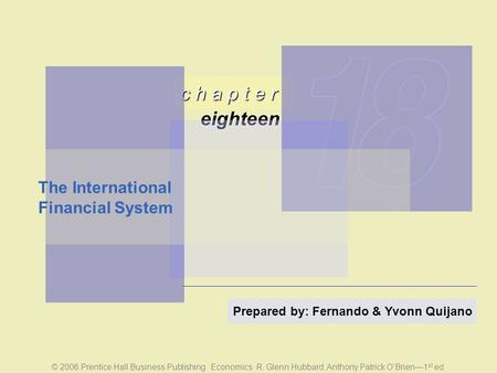 C h a p t e r eighteen © 2006 Prentice Hall Business Publishing Economics R. Glenn Hubbard, Anthony Patrick O’Brien—1 st ed. Prepared by: Fernando & Yvonn.