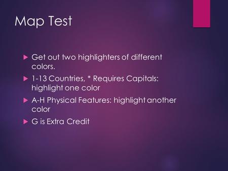 Map Test  Get out two highlighters of different colors.  1-13 Countries, * Requires Capitals: highlight one color  A-H Physical Features: highlight.