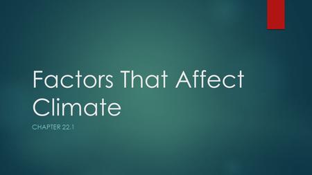 Factors That Affect Climate CHAPTER 22.1. Climate vs. Weather….  Climate: An established pattern of weather over a long period of time  Weather: the.