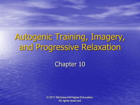 © 2011 McGraw-Hill Higher Education. All rights reserved. Autogenic Training, Imagery, and Progressive Relaxation Chapter 10.