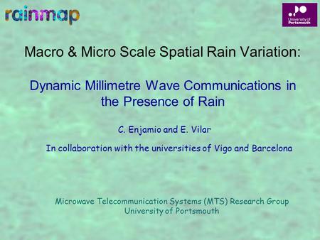 Macro & Micro Scale Spatial Rain Variation: Dynamic Millimetre Wave Communications in the Presence of Rain In collaboration with the universities of Vigo.