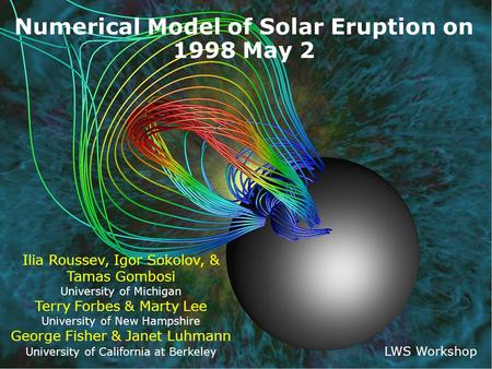 Center for Space Environment Modeling  Numerical Model of Solar Eruption on 1998 May 2 Ilia Roussev, Igor Sokolov, & Tamas Gombosi.