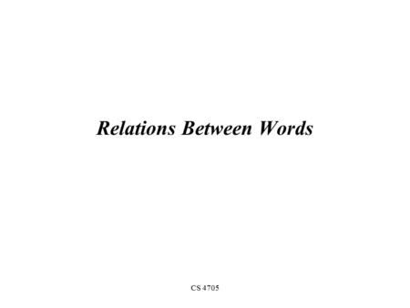 CS 4705 Relations Between Words. Today Word Clustering Words and Meaning Lexical Relations WordNet Clustering for word sense discovery.