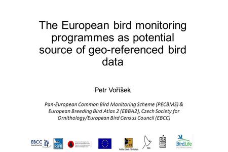 The European bird monitoring programmes as potential source of geo-referenced bird data Petr Voříšek Pan-European Common Bird Monitoring Scheme (PECBMS)