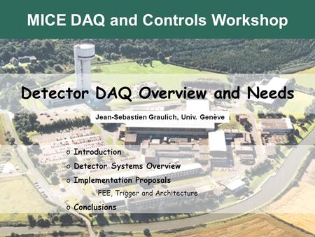 Daresbury Aug 2005Jean-Sébastien Graulich Detector DAQ Overview and Needs Jean-Sebastien Graulich, Univ. Genève o Introduction o Detector Systems Overview.