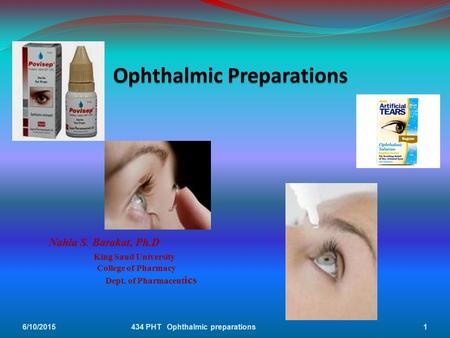 Nahla S. Barakat, Ph.D King Saud University College of Pharmacy Dept. of Pharmaceut ics 6/10/20151434 PHT Ophthalmic preparations.