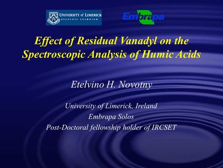 Effect of Residual Vanadyl on the Spectroscopic Analysis of Humic Acids Etelvino H. Novotny University of Limerick, Ireland Embrapa Solos Post-Doctoral.