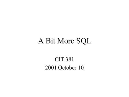 A Bit More SQL CIT 381 2001 October 10. Mandatory Use of Aliases Consider the following schema Empl_numnameageRep_officemanager 105Bill3713104 Bob3312106.