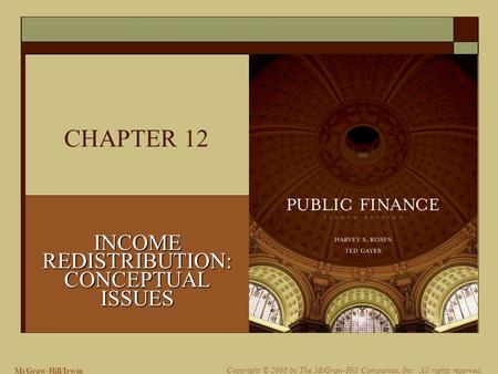 McGraw-Hill/Irwin Copyright © 2008 by The McGraw-Hill Companies, Inc. All rights reserved. CHAPTER 12 INCOME REDISTRIBUTION: CONCEPTUAL ISSUES.