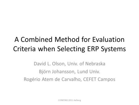 A Combined Method for Evaluation Criteria when Selecting ERP Systems David L. Olson, Univ. of Nebraska Björn Johansson, Lund Univ. Rogério Atem de Carvalho,