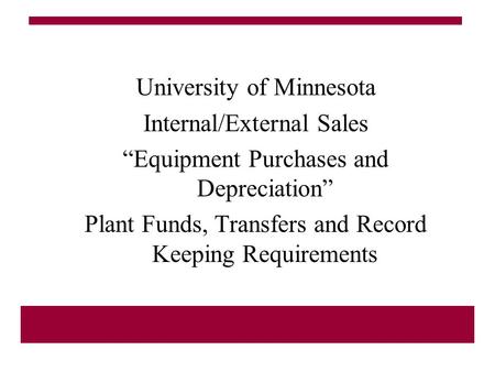 University of Minnesota Internal/External Sales “Equipment Purchases and Depreciation” Plant Funds, Transfers and Record Keeping Requirements.