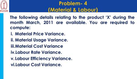 Problem- 4 (Material & Labour) The following details relating to the product ‘X’ during the month March, 2011 are available. You are required to compute: