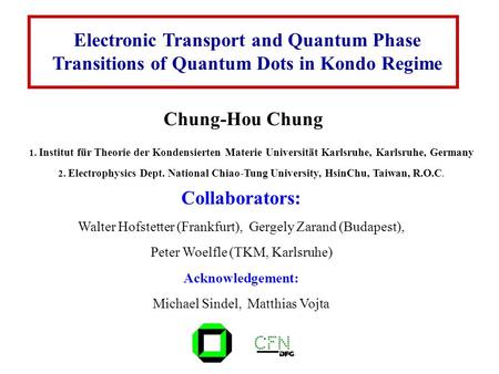 Electronic Transport and Quantum Phase Transitions of Quantum Dots in Kondo Regime Chung-Hou Chung 1. Institut für Theorie der Kondensierten Materie Universität.