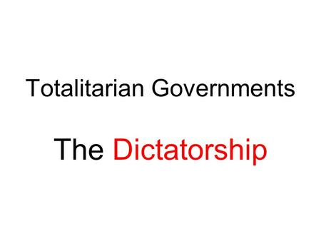 Totalitarian Governments The Dictatorship. Features of the Totalitarian State 1.Single-party dictatorship 2.State control of the economy. 3.Police spies.