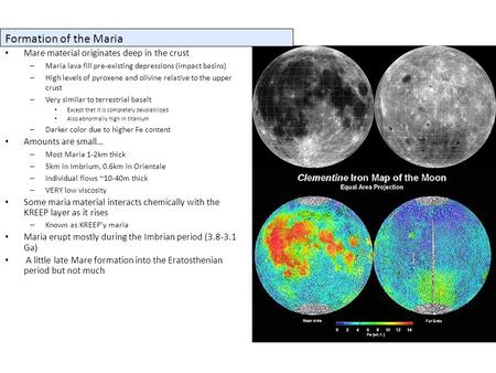 Mare material originates deep in the crust – Maria lava fill pre-existing depressions (impact basins) – High levels of pyroxene and olivine relative to.