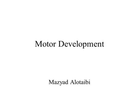 Motor Development Mazyad Alotaibi. Motor Development I.Age norms for important motor milestones II.The development of reaching A.Underlying skills of.