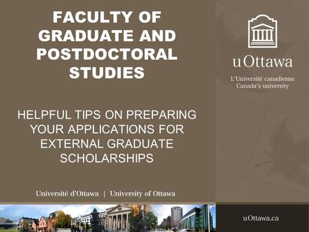 FACULTY OF GRADUATE AND POSTDOCTORAL STUDIES HELPFUL TIPS ON PREPARING YOUR APPLICATIONS FOR EXTERNAL GRADUATE SCHOLARSHIPS.