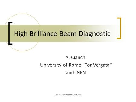 Cern Acceleator School Chios 2011 High Brilliance Beam Diagnostic A. Cianchi University of Rome “Tor Vergata” and INFN.