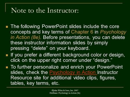 ©John Wiley & Sons, Inc. 2007 Huffman: Psychology in Action (8e) Note to the Instructor: The following PowerPoint slides include the core concepts and.