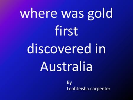 Where was gold first discovered in Australia By Leahteisha.carpenter.