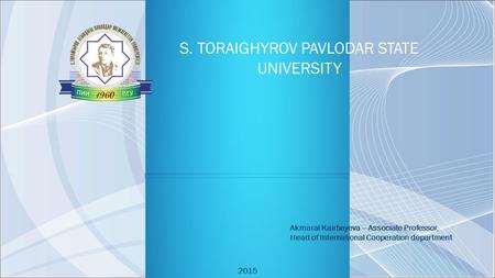 TOOLS FOR INTERNATIONAL COOPERATION IN KAZAKHSTANI UNIVERSITIES Akmaral Kairbayeva – Associate Professor, Head of International Cooperation department.