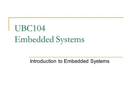 UBC104 Embedded Systems Introduction to Embedded Systems.