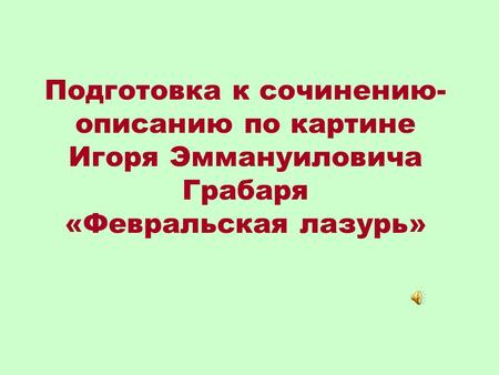 Подготовка к сочинению-описанию по картине Игоря Эммануиловича Грабаря «Февральская лазурь»