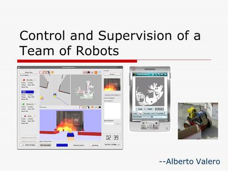 Control and Supervision of a Team of Robots --Alberto Valero.