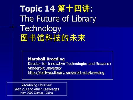 : The Future of Library Technology 图书馆科技的未来 Topic 14 第十四讲 : The Future of Library Technology 图书馆科技的未来 Marshall Breeding Director for Innovative Technologies.