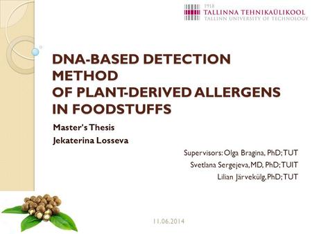 DNA-BASED DETECTION METHOD OF PLANT-DERIVED ALLERGENS IN FOODSTUFFS Master's Thesis Jekaterina Losseva Supervisors: Olga Bragina, PhD; TUT Svetlana Sergejeva,