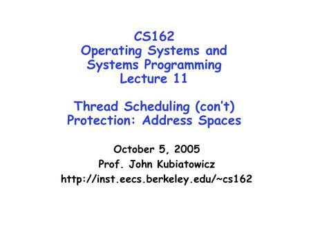 CS162 Operating Systems and Systems Programming Lecture 11 Thread Scheduling (con’t) Protection: Address Spaces October 5, 2005 Prof. John Kubiatowicz.