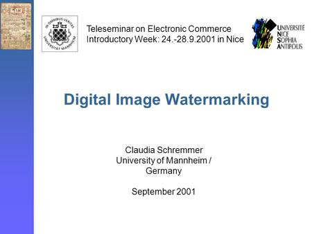 Claudia Schremmer / University of Mannheim / Germany Digital Image Watermarking Claudia Schremmer University of Mannheim / Germany September 2001 Teleseminar.