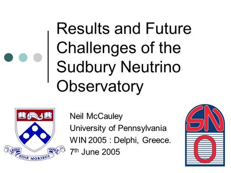 Results and Future Challenges of the Sudbury Neutrino Observatory Neil McCauley University of Pennsylvania WIN 2005 : Delphi, Greece. 7 th June 2005.