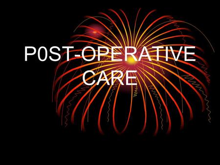 P0ST-OPERATIVE CARE.