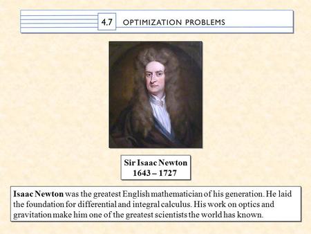 Sir Isaac Newton 1643 – 1727 Sir Isaac Newton 1643 – 1727 Isaac Newton was the greatest English mathematician of his generation. He laid the foundation.