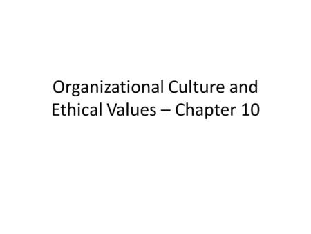 Organizational Culture and Ethical Values – Chapter 10