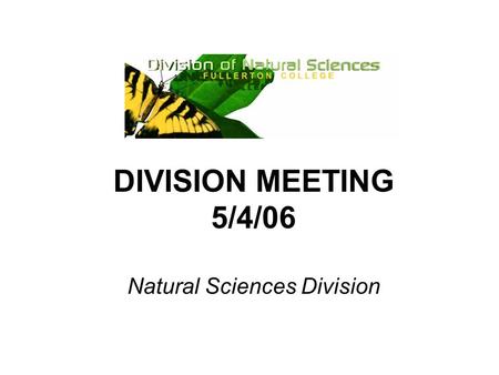 DIVISION MEETING 5/4/06 Natural Sciences Division.