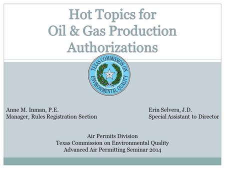 Anne M. Inman, P.E. Manager, Rules Registration Section Erin Selvera, J.D. Special Assistant to Director Air Permits Division Texas Commission on Environmental.
