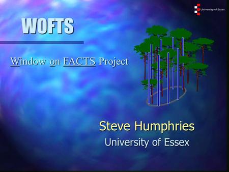 Steve Humphries University of Essex Window on FACTS Project WOFTS.