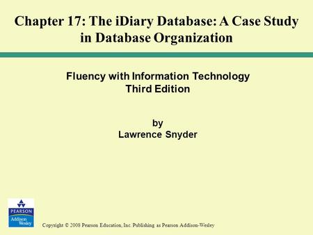 Copyright © 2008 Pearson Education, Inc. Publishing as Pearson Addison-Wesley Fluency with Information Technology Third Edition by Lawrence Snyder Chapter.