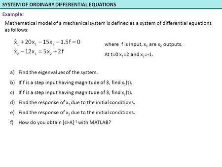 SYSTEM OF ORDINARY DIFFERENTIAL EQUATIONS Example: Mathematical model of a mechanical system is defined as a system of differential equations as follows: