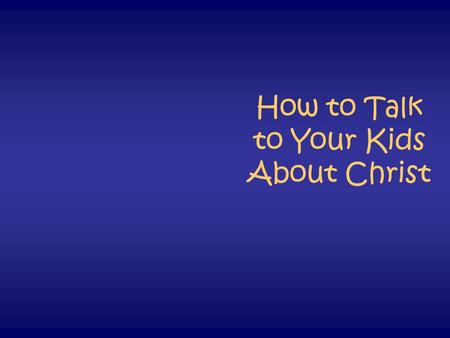 How to Talk to Your Kids About Christ. Deuteronomy 6:6-8 “These words that I am giving you today are to be in your heart. Repeat them to your children.