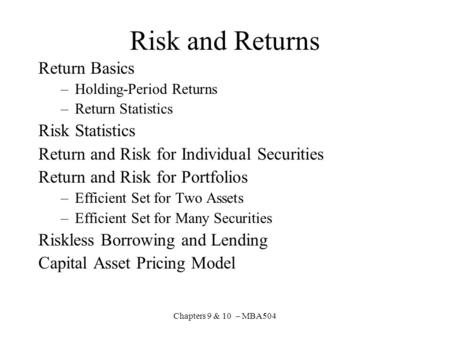 Chapters 9 & 10 – MBA504 Risk and Returns Return Basics –Holding-Period Returns –Return Statistics Risk Statistics Return and Risk for Individual Securities.