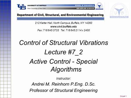 Slide# 1 212 Ketter Hall, North Campus, Buffalo, NY 14260 www.civil.buffalo.edu Fax: 716 645 3733 Tel: 716 645 2114 x 2400 Control of Structural Vibrations.