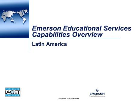 Confidential. Do not distribute. Emerson Educational Services Capabilities Overview Latin America.